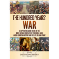 The Hundred Years' War: A Captivating Guide to One of the Most Notable Conflicts of the Middle Ages and in European History and the Life of Joan of Ar