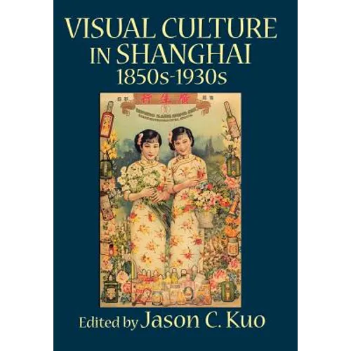 Visual Culture in Shanghai, 1850s-1930s