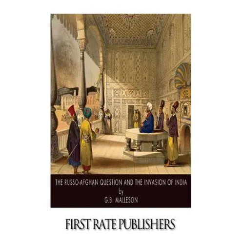 The Russo-Afghan Question and the Invasion of India