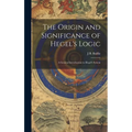 The Origin and Significance of Hegel's Logic; a General Introduction to Hegel's System