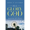 All Glory To God: Intuitions Of A Priest