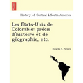 Les E Tats-Unis de Colombie: Pre Cis D'Histoire Et de GE Ographie, Etc.