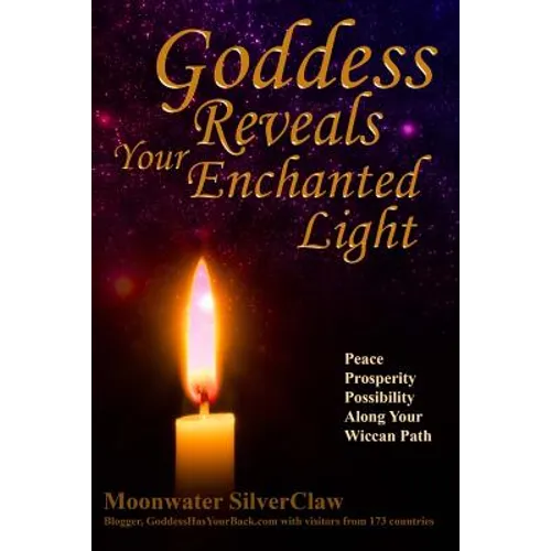 Goddess Reveals Your Enchanted Light: Peace, Prosperity, Possibility Along Your Wiccan Path
