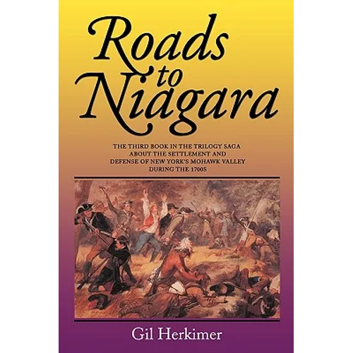 Roads to Niagara: The Third Book in the Trilogy Saga about the Settlement and Defense of New York's Mohawk Valley During the 1700s