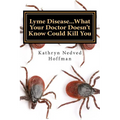 Lyme Disease...What Your Doctor Doesn't Know Could Kill You
