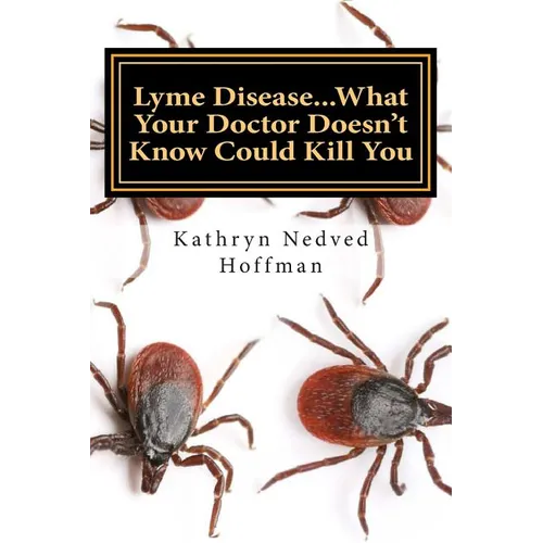 Lyme Disease...What Your Doctor Doesn't Know Could Kill You