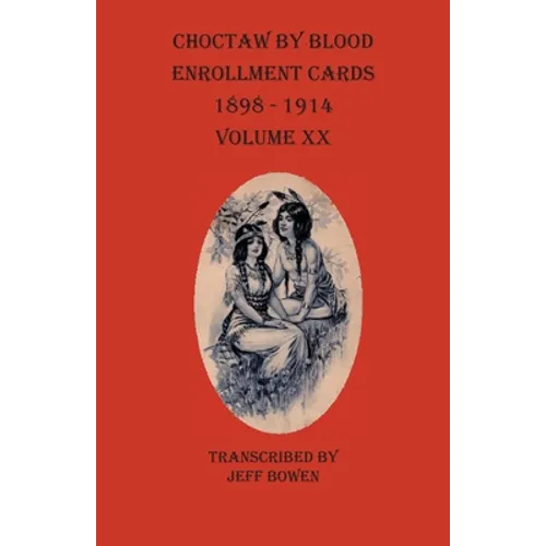 Choctaw By Blood Enrollment Cards 1898-1914 Volume XX