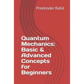Quantum Mechanics: Basic & Advanced Concepts for Beginners