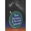 Basic Astronomy & the Small Telescope: A Guide to Affordable Astronomy and Astrophotography