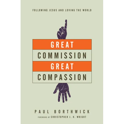 Great Commission, Great Compassion: Following Jesus and Loving the World