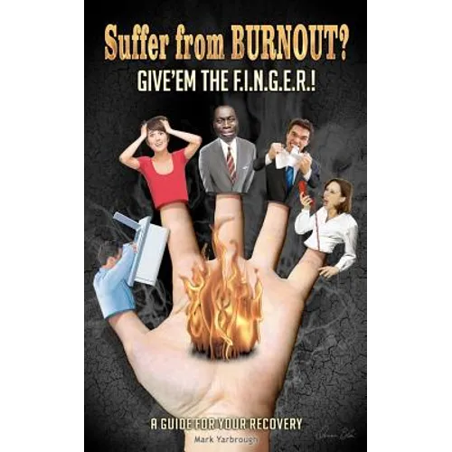 Suffer from BURNOUT? Give'em the F.I.N.G.E.R.!: A Guide for your Recovery