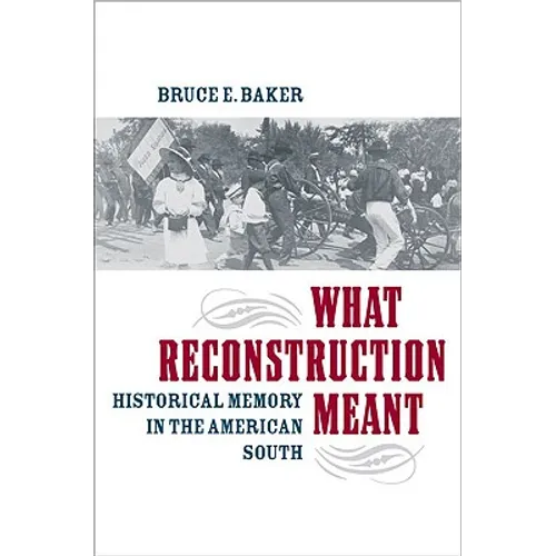 What Reconstruction Meant: Historical Memory in the American South