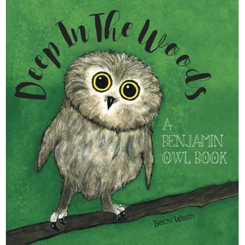 Deep In The Woods: A Benjamin Owl Book