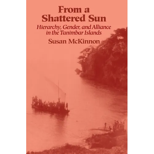 From a Shattered Sun: Hierarchy, Gender, and Alliance in the Tanimbar Islands