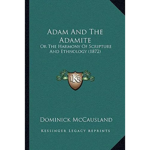 Adam And The Adamite: Or The Harmony Of Scripture And Ethnology (1872)