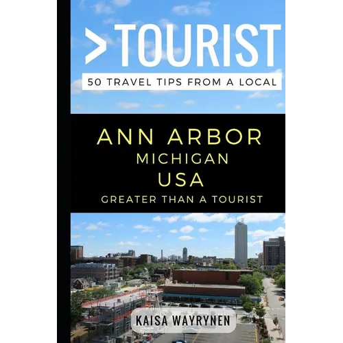 Greater Than a Tourist - Ann Arbor Michigan USA: 50 Travel Tips from a Local