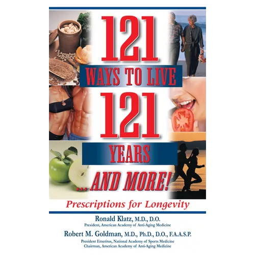 121 Ways to Live 121 Years . . . and More: Prescriptions for Longevity