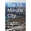 The 15-Minute City: A Utopian Dream or a Dystopian Nightmare?