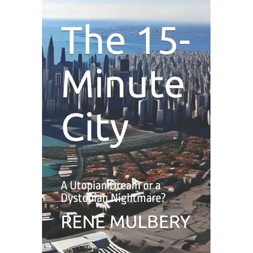The 15-Minute City: A Utopian Dream or a Dystopian Nightmare?