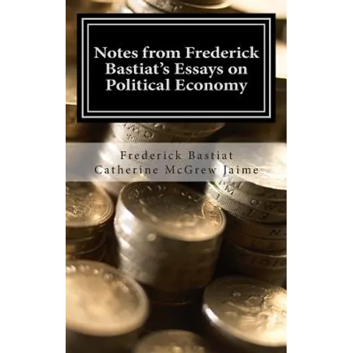 Notes from Frederick Bastiat's Essays on Political Economy