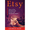 Etsy: Open an Etsy Storefront and Launch your Handmade Empire