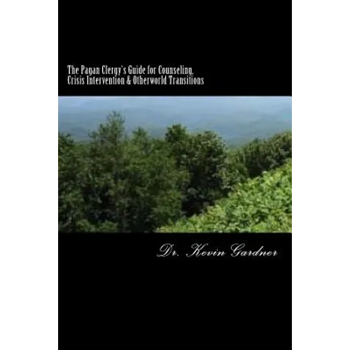 The Pagan Clergy's Guide for Counseling, Crisis Intervention & Otherworld Transitions