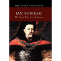 Jan Sobieski: The King Who Saved Europe