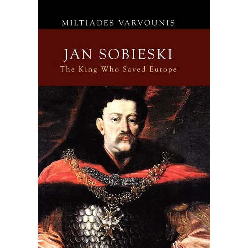 Jan Sobieski: The King Who Saved Europe