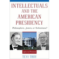 Intellectuals and the American Presidency: Philosophers, Jesters, or Technicians?