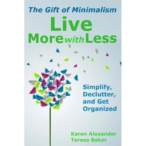 Live More With Less: The Gift of Minimalism: Simplify, Declutter and Get Organized