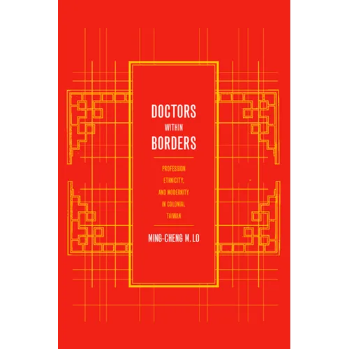 Doctors Within Borders: Profession, Ethnicity, and Modernity in Colonial Taiwan Volume 1