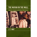 The Mayan in the Mall: Globalization, Development, and the Making of Modern Guatemala