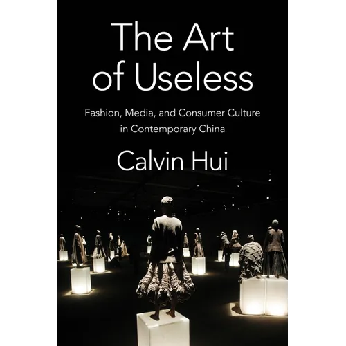 The Art of Useless: Fashion, Media, and Consumer Culture in Contemporary China