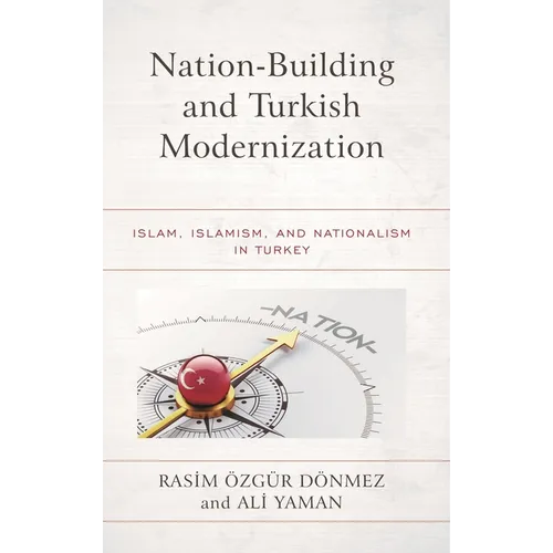 Nation-Building and Turkish Modernization: Islam, Islamism, and Nationalism in Turkey
