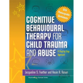 Cognitive Behavioural Therapy for Child Trauma and Abuse: A Step-By-Step Approach
