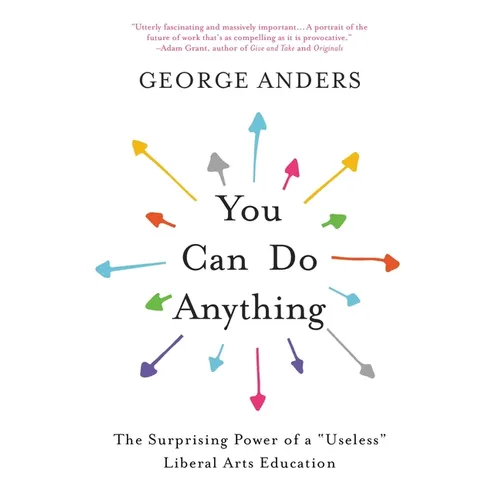 You Can Do Anything: The Surprising Power of a Useless Liberal Arts Education
