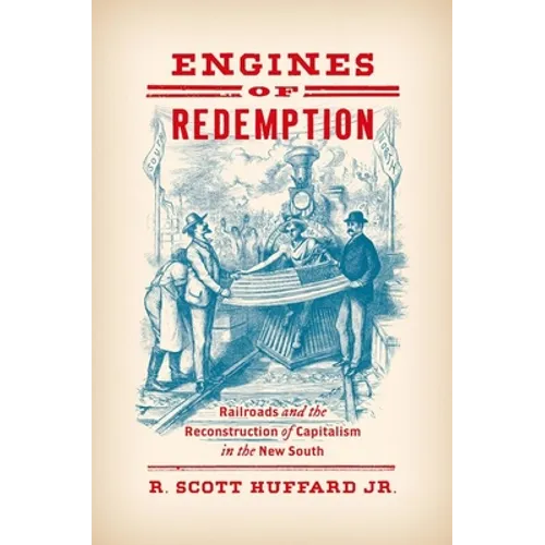 Engines of Redemption: Railroads and the Reconstruction of Capitalism in the New South