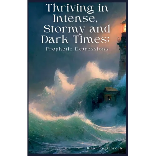 Thriving in Intense, Stormy and Dark Times: Prophetic Expressions