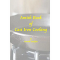 Amish Book of Cast Iron Cooking