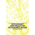 Witchcraft and Trials for Witchcraft in Fife;Examples of Printed Folklore