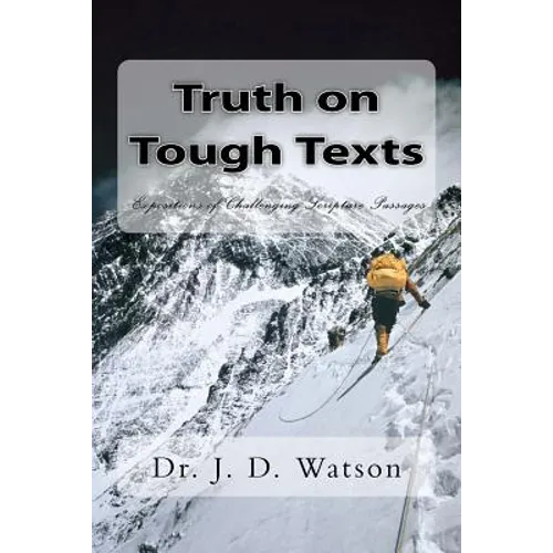 Truth on Tough Texts: Expositions of Challenging Scripture Passages