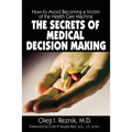 The Secrets of Medical Decision Making: How to Avoid Becoming a Victim of the Health Care Machine