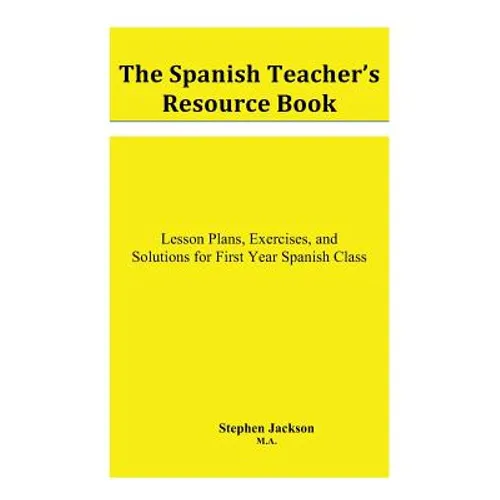 The Spanish Teacher's Resource Book: Lesson Plans, Exercises, and Solutions for First Year Spanish Class