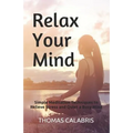Relax Your Mind: Simple Meditation Techniques to Relieve Stress and Quiet a Busy Mind