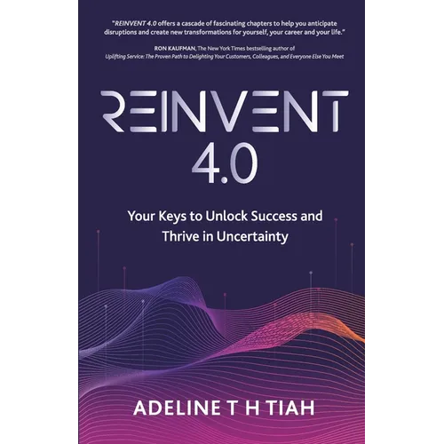 Reinvent 4.0: Your Keys to Unlock Success and Thrive in Uncertainty