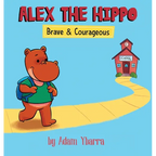 Alex The Hippo: Brave & Courageous - Hardcover