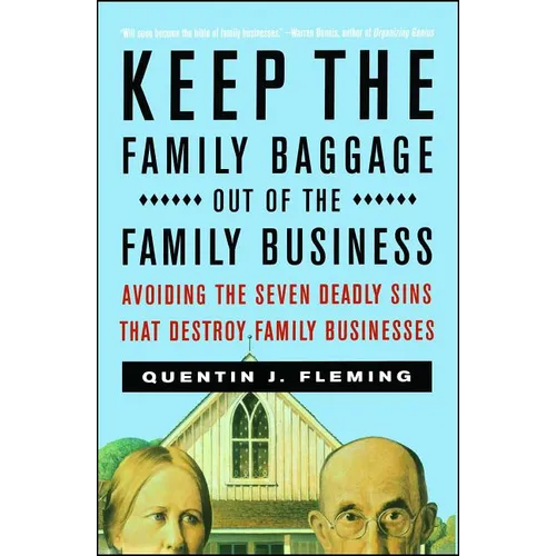 Keep the Family Baggage Out of the Family Business: Avoiding the Seven Deadly Sins That Destroy Family Businesses