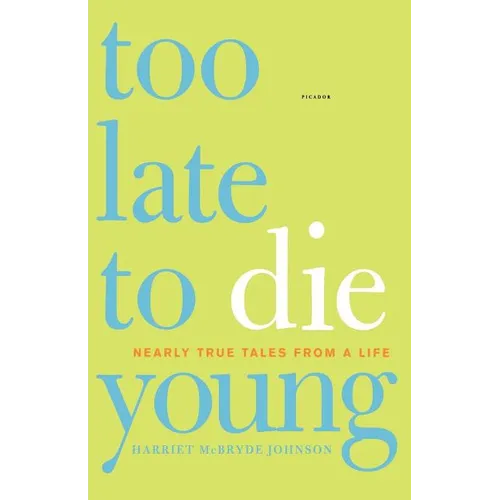 Too Late to Die Young: Nearly True Tales from a Life
