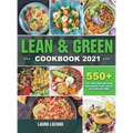 Lean and Green Cookbook 2021: 550+ Lean & Green and Fueling Hacks Recipes to Help You Keep Health and Loss Weight