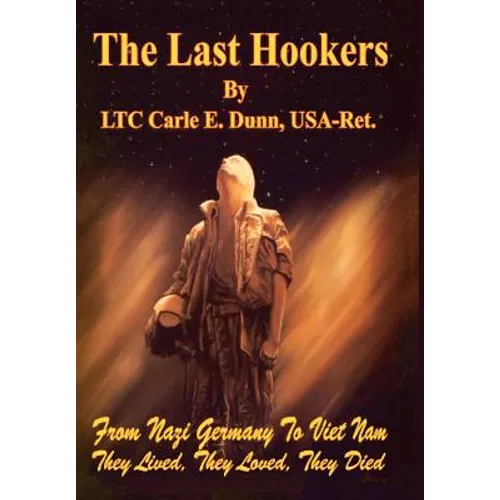 The Last Hookers: From Nazi Germany to Viet Nam They Lived, They Loved, They Died